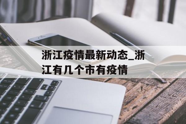浙江疫情最新动态_浙江有几个市有疫情